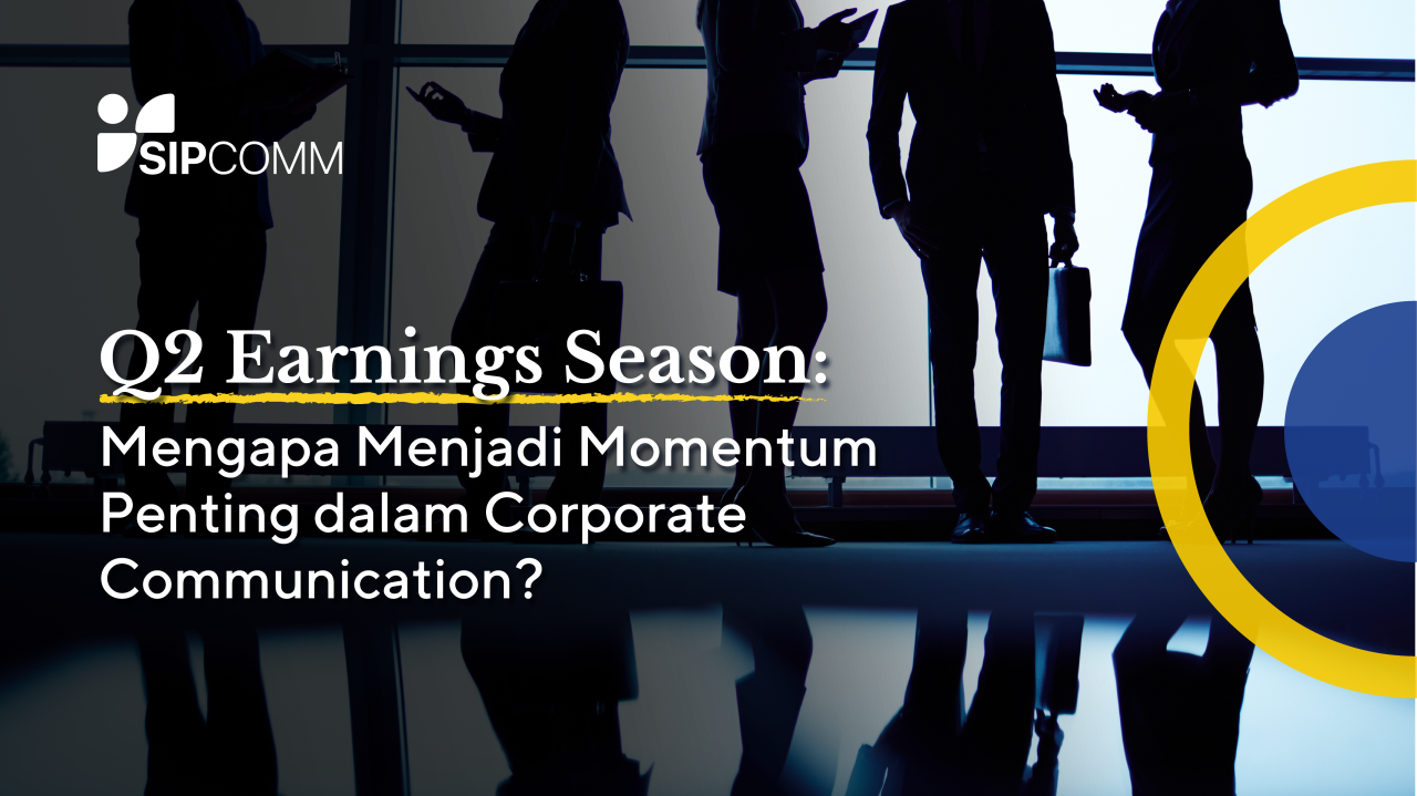 Q2 Earnings Season: Mengapa Menjadi Momentum Penting dalam Corporate Communication?